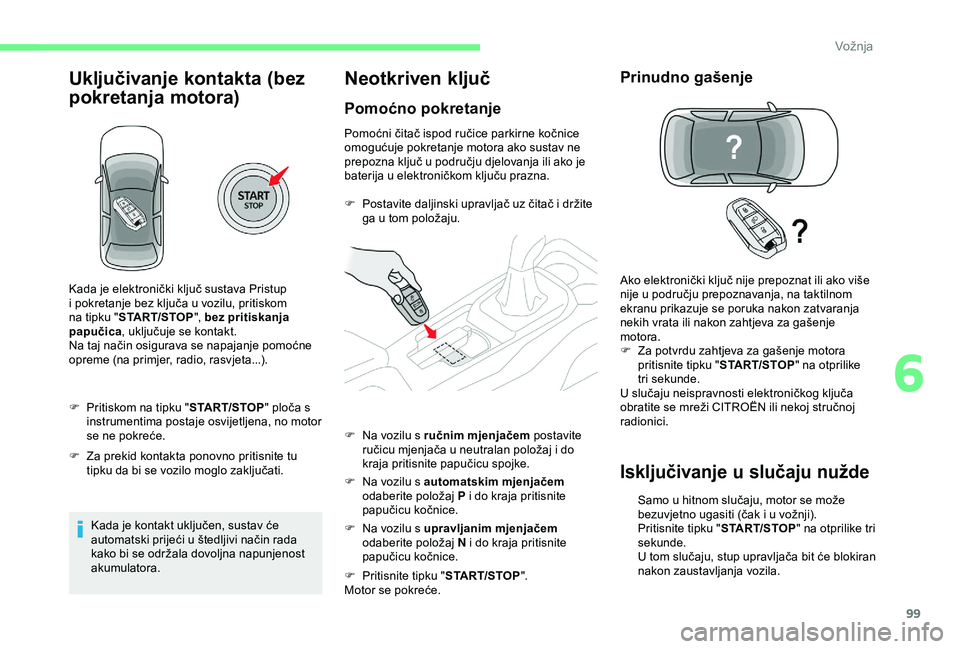 CITROEN C4 CACTUS 2019 Upute Za Rukovanje (in Croatian) 99
Uključivanje kontakta (bez
pokretanja motora)
F Pritiskom na tipku "START/STOP" ploča s
instrumentima postaje osvijetljena, no motor
se ne pokreće.
F
Z
a prekid kontakta ponovno pr CITROEN C4 CACTUS 2019 Upute Za Rukovanje (in Croatian) 99
Uključivanje kontakta (bez
pokretanja motora)
F Pritiskom na tipku "START/STOP" ploča s
instrumentima postaje osvijetljena, no motor
se ne pokreće.
F
Z
a prekid kontakta ponovno pr