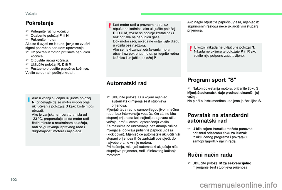 CITROEN C4 CACTUS 2019 Upute Za Rukovanje (in Croatian) 102
Pokretanje
F Pritegnite ručnu kočnicu.
F O daberite položaj P ili N.
F
P
okrenite motor.
Ako se ti uvjeti ne ispune, javlja se zvučni
signal popraćen porukom upozorenja.
F
U
z pokren CITROEN C4 CACTUS 2019 Upute Za Rukovanje (in Croatian) 102
Pokretanje
F Pritegnite ručnu kočnicu.
F O daberite položaj P ili N.
F
P
okrenite motor.
Ako se ti uvjeti ne ispune, javlja se zvučni
signal popraćen porukom upozorenja.
F
U
z pokren