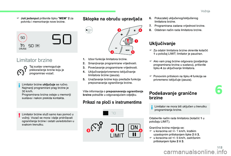 CITROEN C4 CACTUS 2019 Upute Za Rukovanje (in Croatian) 113
F Još jedanput pritisnite tipku "MEM" 2 za
potvrdu i memoriranje nove brzine.
Limitator brzine
Taj sustav onemogućuje
prekoračenje brzine koju je
programirao vozač.
Limitator brzine CITROEN C4 CACTUS 2019 Upute Za Rukovanje (in Croatian) 113
F Još jedanput pritisnite tipku "MEM" 2 za
potvrdu i memoriranje nove brzine.
Limitator brzine
Taj sustav onemogućuje
prekoračenje brzine koju je
programirao vozač.
Limitator brzine