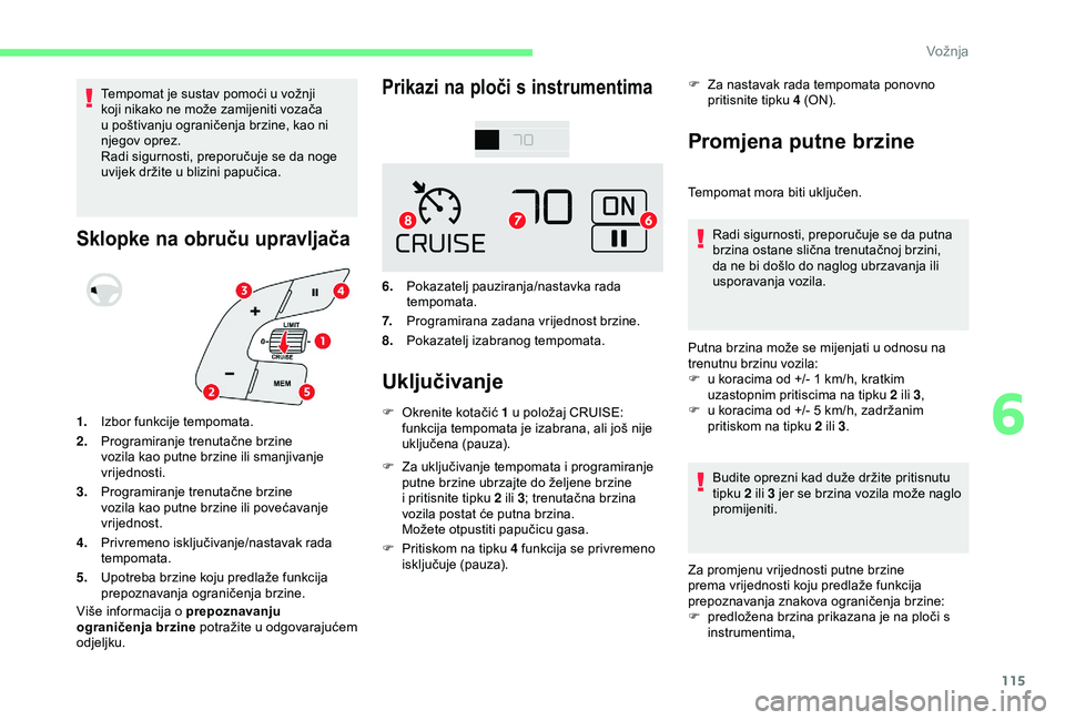 CITROEN C4 CACTUS 2019 Upute Za Rukovanje (in Croatian) 115
Tempomat je sustav pomoći u vožnji
koji nikako ne može zamijeniti vozača
u poštivanju ograničenja brzine, kao ni
njegov oprez.
Radi sigurnosti, preporučuje se da noge
uvijek držite u b CITROEN C4 CACTUS 2019 Upute Za Rukovanje (in Croatian) 115
Tempomat je sustav pomoći u vožnji
koji nikako ne može zamijeniti vozača
u poštivanju ograničenja brzine, kao ni
njegov oprez.
Radi sigurnosti, preporučuje se da noge
uvijek držite u b