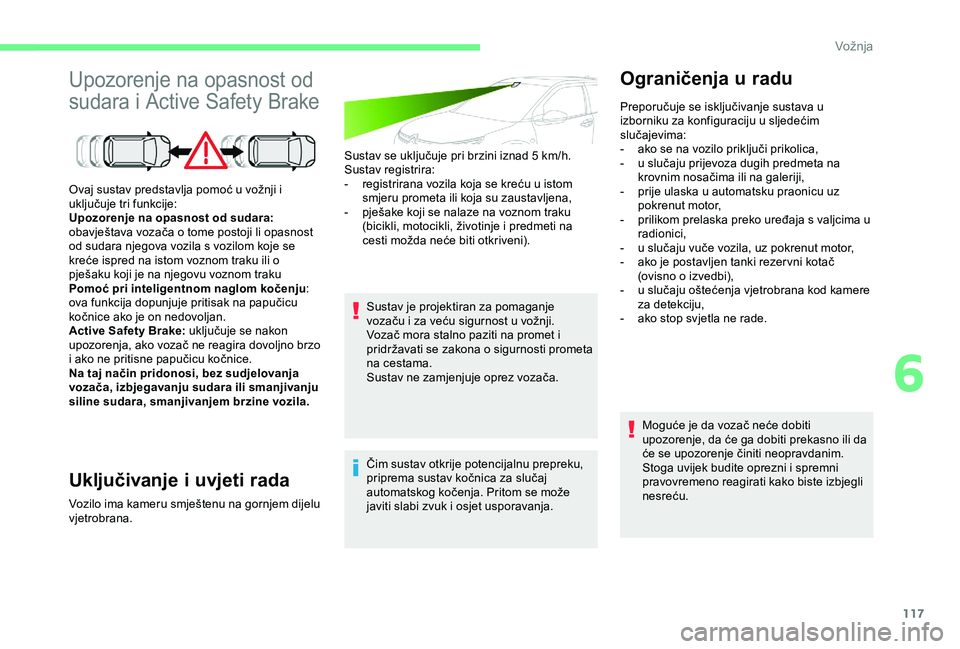CITROEN C4 CACTUS 2019 Upute Za Rukovanje (in Croatian) 117
Upozorenje na opasnost od
sudara i Active Safety Brake
Uključivanje i uvjeti rada
Sustav se uključuje pri brzini iznad 5 km/h.
S ustav registrira:
-
r
egistrirana vozila koja se kreću u ist CITROEN C4 CACTUS 2019 Upute Za Rukovanje (in Croatian) 117
Upozorenje na opasnost od
sudara i Active Safety Brake
Uključivanje i uvjeti rada
Sustav se uključuje pri brzini iznad 5 km/h.
S ustav registrira:
-
r
egistrirana vozila koja se kreću u ist