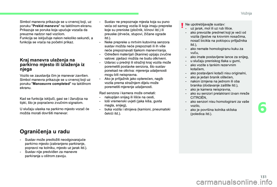 CITROEN C4 CACTUS 2019  Upute Za Rukovanje (in Croatian) 131
Simbol manevra prikazuje se u cr venoj boji, uz 
poruku "Prekid manevra " na taktilnom ekranu.
Prikazuje se poruka koja upućuje vozača da 
preuzme nadzor nad vozilom.
Funkcija se isklju