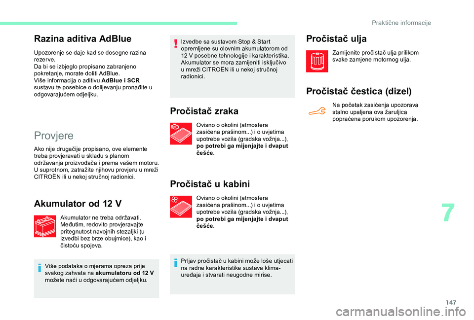 CITROEN C4 CACTUS 2019 Upute Za Rukovanje (in Croatian) 147
Razina aditiva AdBlue
Upozorenje se daje kad se dosegne razina
rezer ve.
Da bi se izbjeglo propisano zabranjeno
pokretanje, morate doliti AdBlue.
Više informacija o aditivu AdBlue i SCR
sustav CITROEN C4 CACTUS 2019 Upute Za Rukovanje (in Croatian) 147
Razina aditiva AdBlue
Upozorenje se daje kad se dosegne razina
rezer ve.
Da bi se izbjeglo propisano zabranjeno
pokretanje, morate doliti AdBlue.
Više informacija o aditivu AdBlue i SCR
sustav