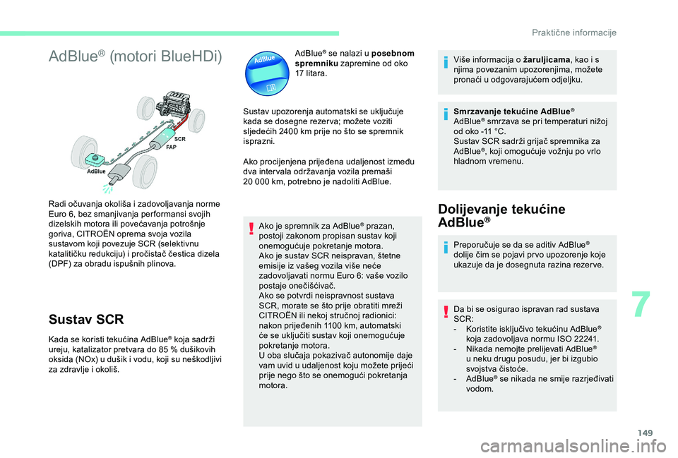 CITROEN C4 CACTUS 2019 Upute Za Rukovanje (in Croatian) 149
AdBlue® (motori BlueHDi)
Sustav SCR
Kada se koristi tekućina AdBlue® koja sadrži
ureju, katalizator pretvara do 85
% dušikovih
oksida (NOx) u dušik i vodu, koji su neškodljivi
za zdrav CITROEN C4 CACTUS 2019 Upute Za Rukovanje (in Croatian) 149
AdBlue® (motori BlueHDi)
Sustav SCR
Kada se koristi tekućina AdBlue® koja sadrži
ureju, katalizator pretvara do 85
% dušikovih
oksida (NOx) u dušik i vodu, koji su neškodljivi
za zdrav