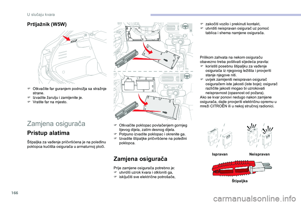 CITROEN C4 CACTUS 2019 Upute Za Rukovanje (in Croatian) 166
Prtljažnik (W5W)
F Otkvačite far guranjem podnožja sa stražnje strane.
F
I
zvadite žarulju i zamijenite je.
F
V
ratite far na mjesto.
Zamjena osigurača
Pristup alatima
Štipaljka za va CITROEN C4 CACTUS 2019 Upute Za Rukovanje (in Croatian) 166
Prtljažnik (W5W)
F Otkvačite far guranjem podnožja sa stražnje strane.
F
I
zvadite žarulju i zamijenite je.
F
V
ratite far na mjesto.
Zamjena osigurača
Pristup alatima
Štipaljka za va