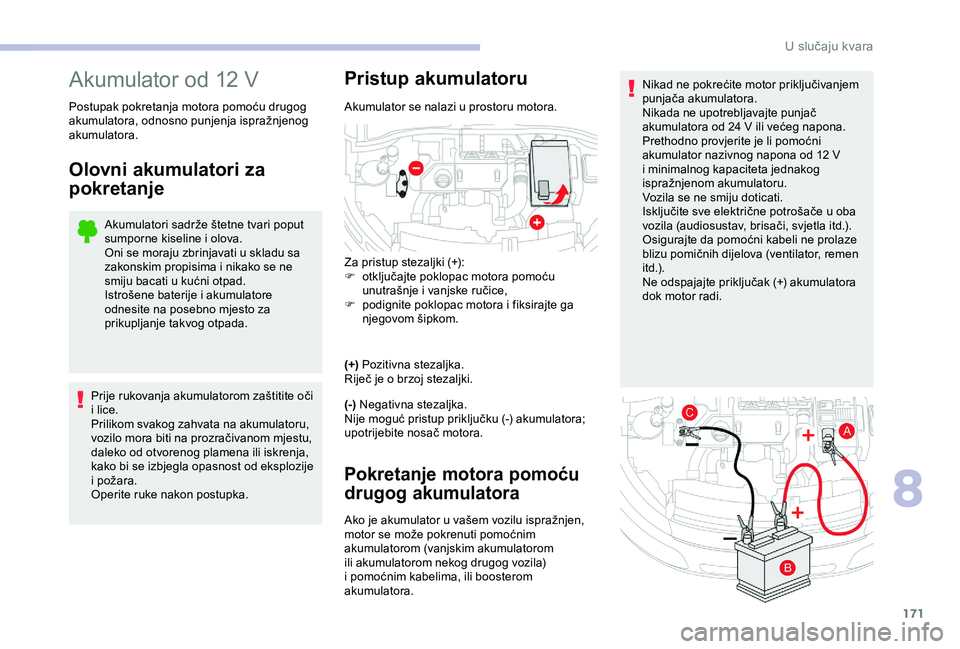 CITROEN C4 CACTUS 2019 Upute Za Rukovanje (in Croatian) 171
Nikad ne pokrećite motor priključivanjem
punjača akumulatora.
Nikada ne upotrebljavajte punjač
akumulatora od 24 V ili većeg napona.
Prethodno provjerite je li pomoćni
akumulator nazivno CITROEN C4 CACTUS 2019 Upute Za Rukovanje (in Croatian) 171
Nikad ne pokrećite motor priključivanjem
punjača akumulatora.
Nikada ne upotrebljavajte punjač
akumulatora od 24 V ili većeg napona.
Prethodno provjerite je li pomoćni
akumulator nazivno