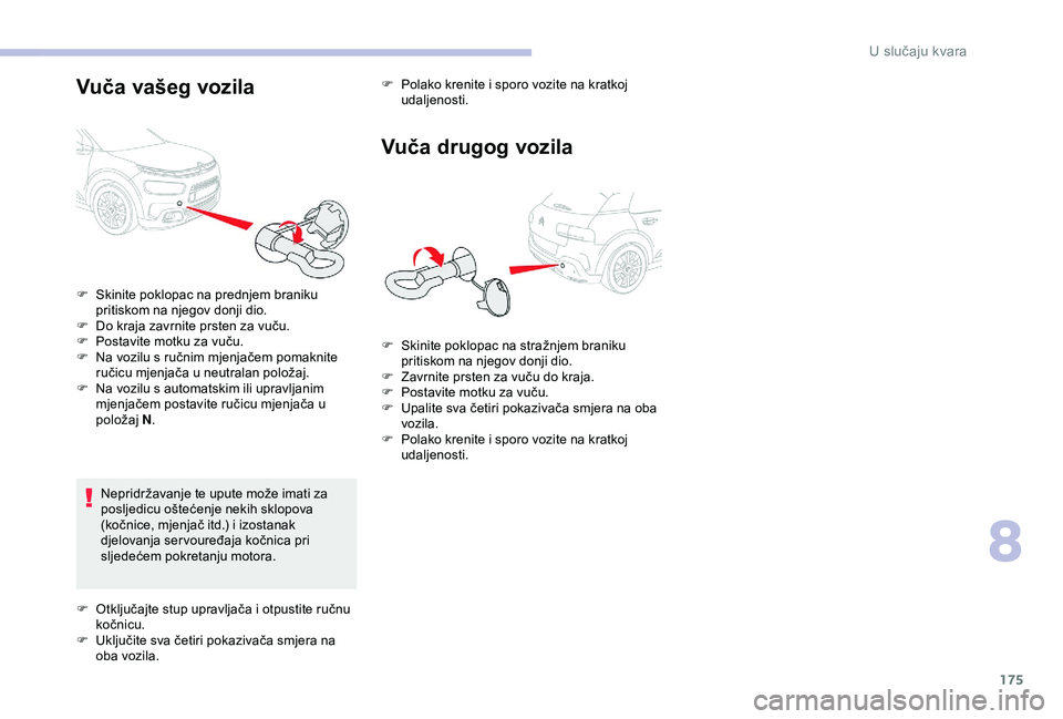 CITROEN C4 CACTUS 2019 Upute Za Rukovanje (in Croatian) 175
Vuča vašeg vozila
Nepridržavanje te upute može imati za
posljedicu oštećenje nekih sklopova
(kočnice, mjenjač itd.) i izostanak
djelovanja ser vouređaja kočnica pri
sljedećem pokret CITROEN C4 CACTUS 2019 Upute Za Rukovanje (in Croatian) 175
Vuča vašeg vozila
Nepridržavanje te upute može imati za
posljedicu oštećenje nekih sklopova
(kočnice, mjenjač itd.) i izostanak
djelovanja ser vouređaja kočnica pri
sljedećem pokret