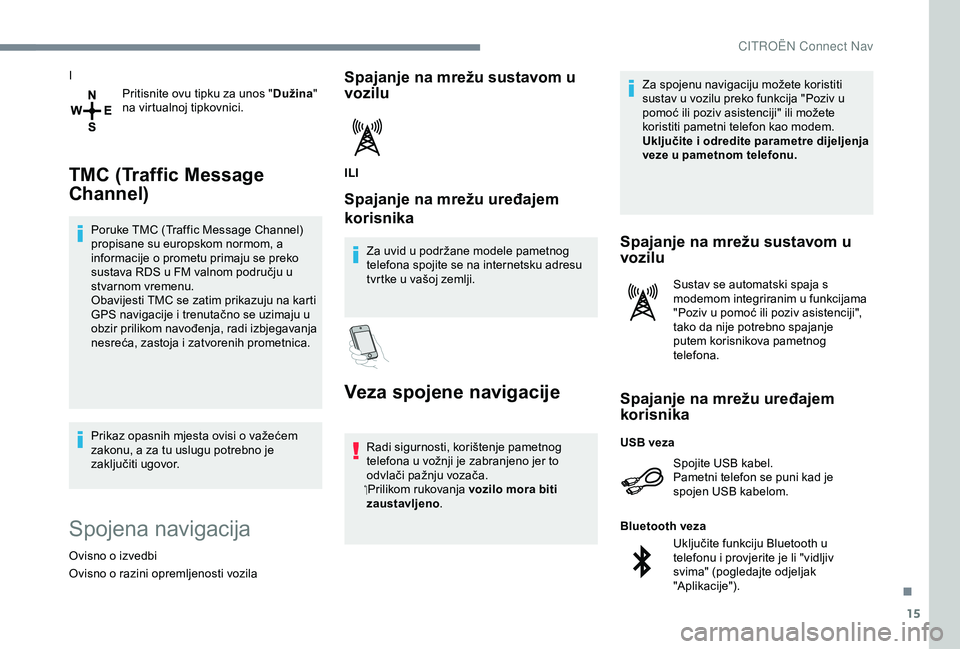 CITROEN C4 CACTUS 2019 Upute Za Rukovanje (in Croatian) 15
IPritisnite ovu tipku za unos " Dužina"
na virtualnoj tipkovnici.
TMC (Traffic Message
Channel)
Poruke TMC (Traffic Message Channel)
propisane su europskom normom, a
informacije o prom CITROEN C4 CACTUS 2019 Upute Za Rukovanje (in Croatian) 15
IPritisnite ovu tipku za unos " Dužina"
na virtualnoj tipkovnici.
TMC (Traffic Message
Channel)
Poruke TMC (Traffic Message Channel)
propisane su europskom normom, a
informacije o prom