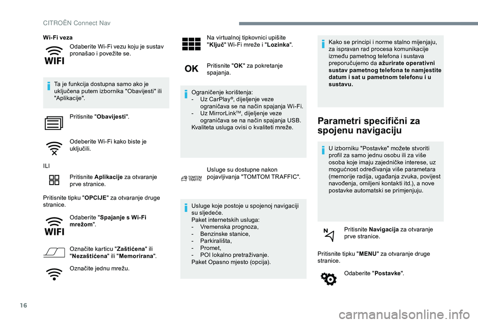 CITROEN C4 CACTUS 2019 Upute Za Rukovanje (in Croatian) 16
Odaberite Wi-Fi vezu koju je sustav
pronašao i povežite se.
Wi- Fi veza
Ta je funkcija dostupna samo ako je
uključena putem izbornika "Obavijesti" ili
"Aplikacije". Pritisnite CITROEN C4 CACTUS 2019 Upute Za Rukovanje (in Croatian) 16
Odaberite Wi-Fi vezu koju je sustav
pronašao i povežite se.
Wi- Fi veza
Ta je funkcija dostupna samo ako je
uključena putem izbornika "Obavijesti" ili
"Aplikacije". Pritisnite
