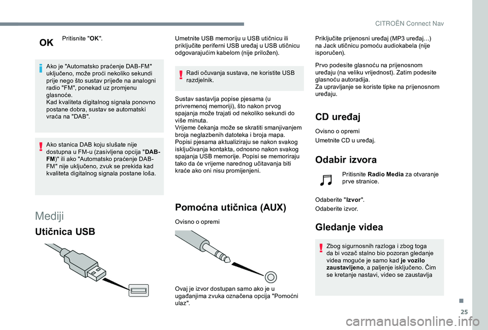 CITROEN C4 CACTUS 2019 Upute Za Rukovanje (in Croatian) 25
Pritisnite "OK".
Ako je "Automatsko praćenje DAB-FM"
uključeno, može proći nekoliko sekundi
prije nego što sustav prijeđe na analogni
radio "FM", ponekad uz promjen CITROEN C4 CACTUS 2019 Upute Za Rukovanje (in Croatian) 25
Pritisnite "OK".
Ako je "Automatsko praćenje DAB-FM"
uključeno, može proći nekoliko sekundi
prije nego što sustav prijeđe na analogni
radio "FM", ponekad uz promjen