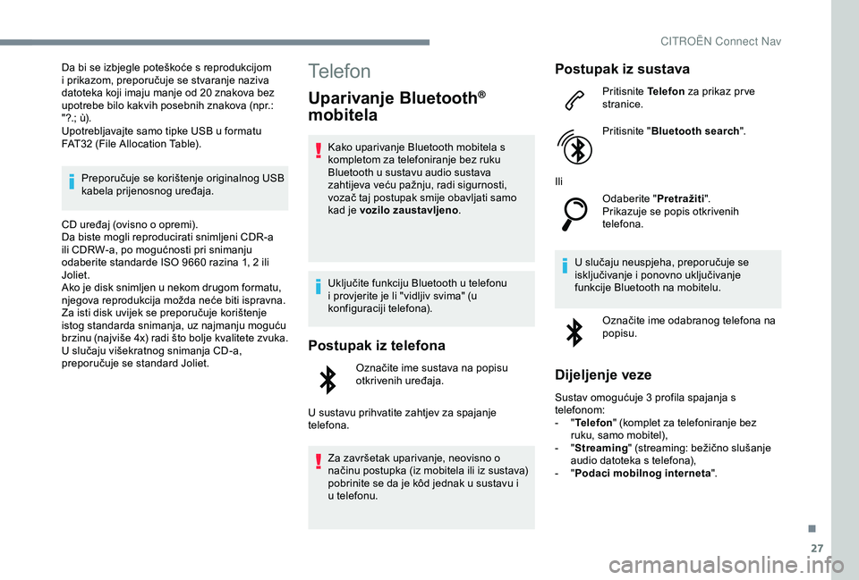 CITROEN C4 CACTUS 2019 Upute Za Rukovanje (in Croatian) 27
Da bi se izbjegle poteškoće s reprodukcijom
i prikazom, preporučuje se stvaranje naziva
datoteka koji imaju manje od 20 znakova bez
upotrebe bilo kakvih posebnih znakova (npr.:
"?.; ù). CITROEN C4 CACTUS 2019 Upute Za Rukovanje (in Croatian) 27
Da bi se izbjegle poteškoće s reprodukcijom
i prikazom, preporučuje se stvaranje naziva
datoteka koji imaju manje od 20 znakova bez
upotrebe bilo kakvih posebnih znakova (npr.:
"?.; ù).