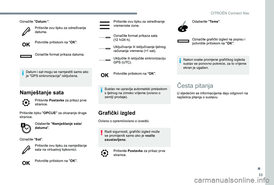 CITROEN C4 CACTUS 2019 Upute Za Rukovanje (in Croatian) 33
Označite "Datum:".
Pritisnite ovu tipku za određivanje
datuma.
Potvrdite pritiskom na " OK".
Označite format prikaza datuma.
Datum i sat mogu se namjestiti samo ako
je "GPS CITROEN C4 CACTUS 2019 Upute Za Rukovanje (in Croatian) 33
Označite "Datum:".
Pritisnite ovu tipku za određivanje
datuma.
Potvrdite pritiskom na " OK".
Označite format prikaza datuma.
Datum i sat mogu se namjestiti samo ako
je "GPS