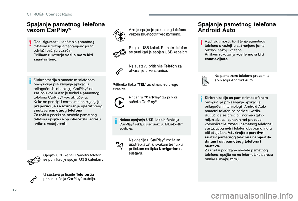 CITROEN C4 CACTUS 2019 Upute Za Rukovanje (in Croatian) 12
Spajanje pametnog telefona
vezom CarPlay®
Radi sigurnosti, korištenje pametnog
telefona u vožnji je zabranjeno jer to
odvlači pažnju vozača.
Prilikom rukovanja vozilo mora biti
zaustavlje CITROEN C4 CACTUS 2019 Upute Za Rukovanje (in Croatian) 12
Spajanje pametnog telefona
vezom CarPlay®
Radi sigurnosti, korištenje pametnog
telefona u vožnji je zabranjeno jer to
odvlači pažnju vozača.
Prilikom rukovanja vozilo mora biti
zaustavlje