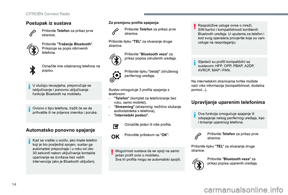 CITROEN C4 CACTUS 2019 Upute Za Rukovanje (in Croatian) 14
Postupak iz sustava
Pritisnite Telefon za prikaz pr ve
stranice.
Pritisnite " Traženje Bluetooth ".
Prikazuje se popis otkrivenih
telefona.
Označite ime odabranog telefona na
popisu.
U CITROEN C4 CACTUS 2019 Upute Za Rukovanje (in Croatian) 14
Postupak iz sustava
Pritisnite Telefon za prikaz pr ve
stranice.
Pritisnite " Traženje Bluetooth ".
Prikazuje se popis otkrivenih
telefona.
Označite ime odabranog telefona na
popisu.
U