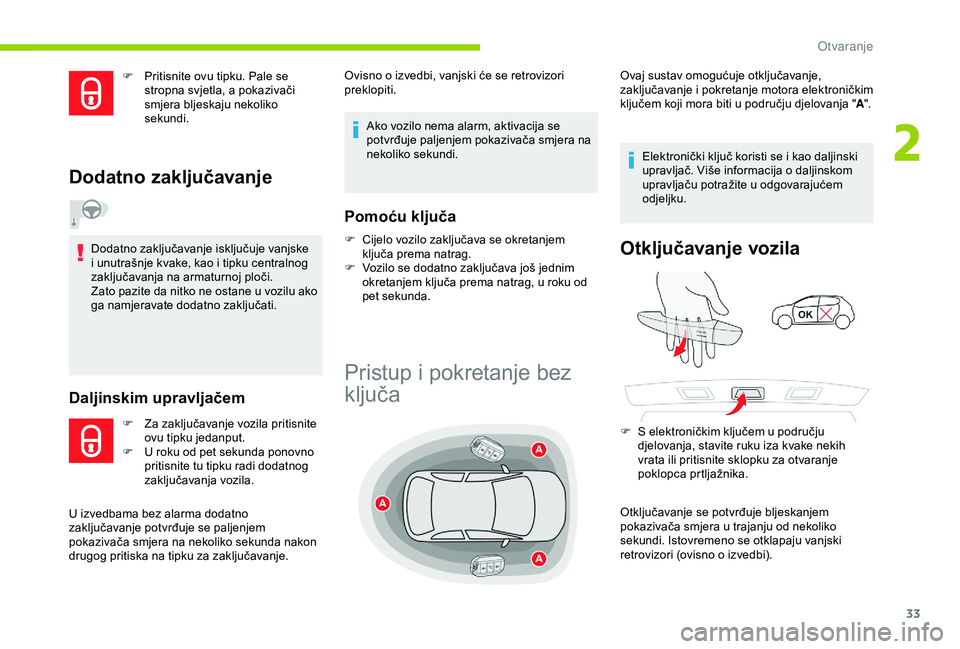 CITROEN C4 CACTUS 2019  Upute Za Rukovanje (in Croatian) 33
F Pritisnite ovu tipku. Pale se stropna svjetla, a pokazivači 
smjera bljeskaju nekoliko 
sekundi.
Dodatno zaključavanje
Dodatno zaključavanje isključuje vanjske 
i unutrašnje kvake, kao i tip