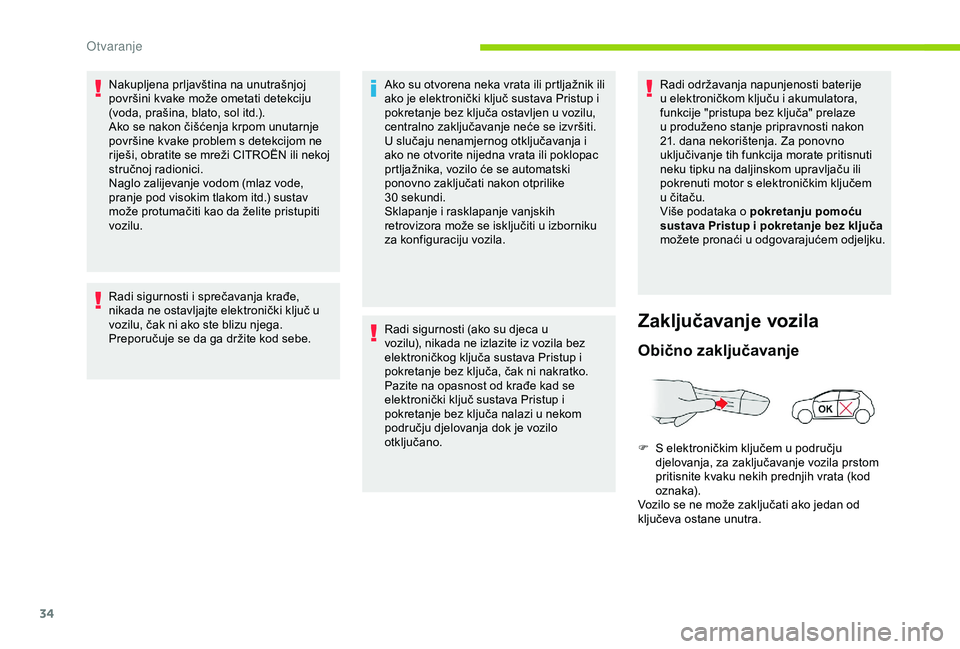 CITROEN C4 CACTUS 2019  Upute Za Rukovanje (in Croatian) 34
Nakupljena prljavština na unutrašnjoj 
površini kvake može ometati detekciju 
(voda, prašina, blato, sol itd.).
Ako se nakon čišćenja krpom unutarnje 
površine kvake problem s detekcijom n