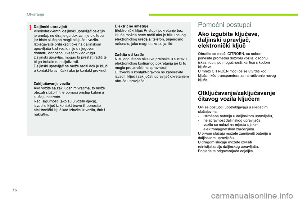 CITROEN C4 CACTUS 2019  Upute Za Rukovanje (in Croatian) 36
Daljinski upravljač
Visokofrekventni daljinski upravljač osjetljiv 
je uređaj: ne dirajte ga dok vam je u džepu 
jer biste slučajno mogli otključati vozilo.
Izbjegavajte pritiskati tipke na d
