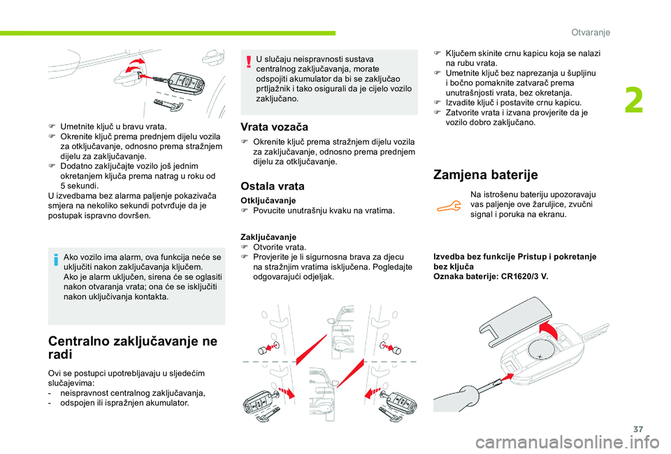 CITROEN C4 CACTUS 2019  Upute Za Rukovanje (in Croatian) 37
Centralno zaključavanje ne 
radi
Ovi se postupci upotrebljavaju u sljedećim 
slučajevima:
- 
n
 eispravnost centralnog zaključavanja,
-
 
o
 dspojen ili ispražnjen akumulator. U slučaju neisp