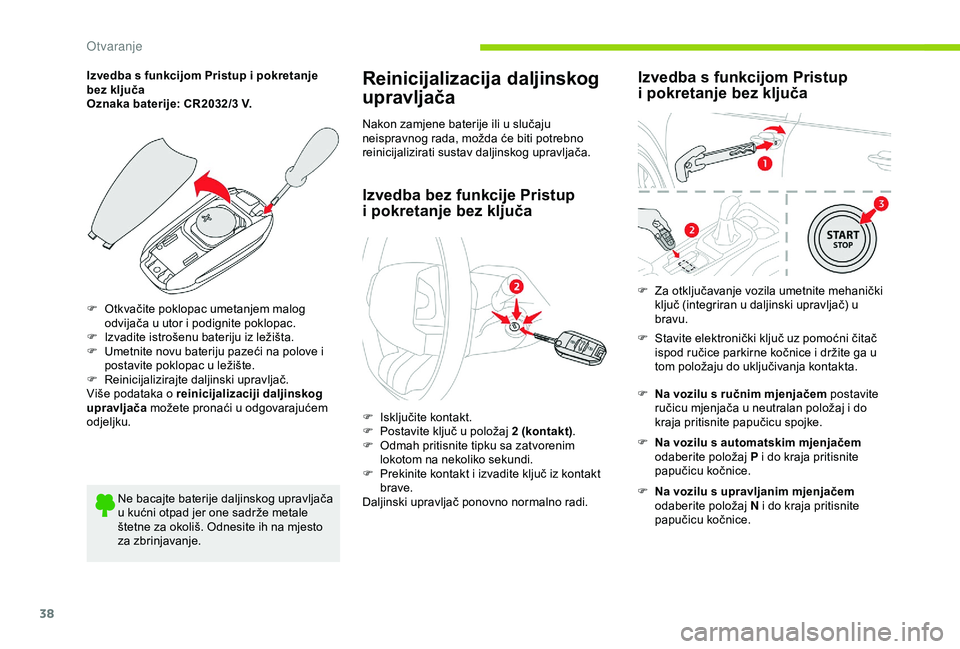 CITROEN C4 CACTUS 2019  Upute Za Rukovanje (in Croatian) 38
Izvedba s funkcijom Pristup i pokretanje 
bez ključa
Oznaka baterije: CR2032/3  V.
F
 
O
 tkvačite poklopac umetanjem malog 
odvijača u utor i podignite poklopac.
F
 
I
 zvadite istrošenu bater