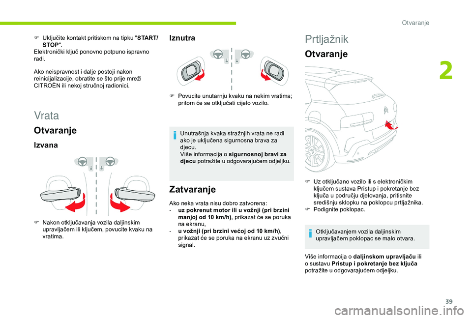 CITROEN C4 CACTUS 2019 Upute Za Rukovanje (in Croatian) 39
Vrata
Otvaranje
Izvana
F Nakon otključavanja vozila daljinskim upravljačem ili ključem, povucite kvaku na
vratima.
Iznutra
F Povucite unutarnju kvaku na nekim vratima; pritom će se otključati CITROEN C4 CACTUS 2019 Upute Za Rukovanje (in Croatian) 39
Vrata
Otvaranje
Izvana
F Nakon otključavanja vozila daljinskim upravljačem ili ključem, povucite kvaku na
vratima.
Iznutra
F Povucite unutarnju kvaku na nekim vratima; pritom će se otključati