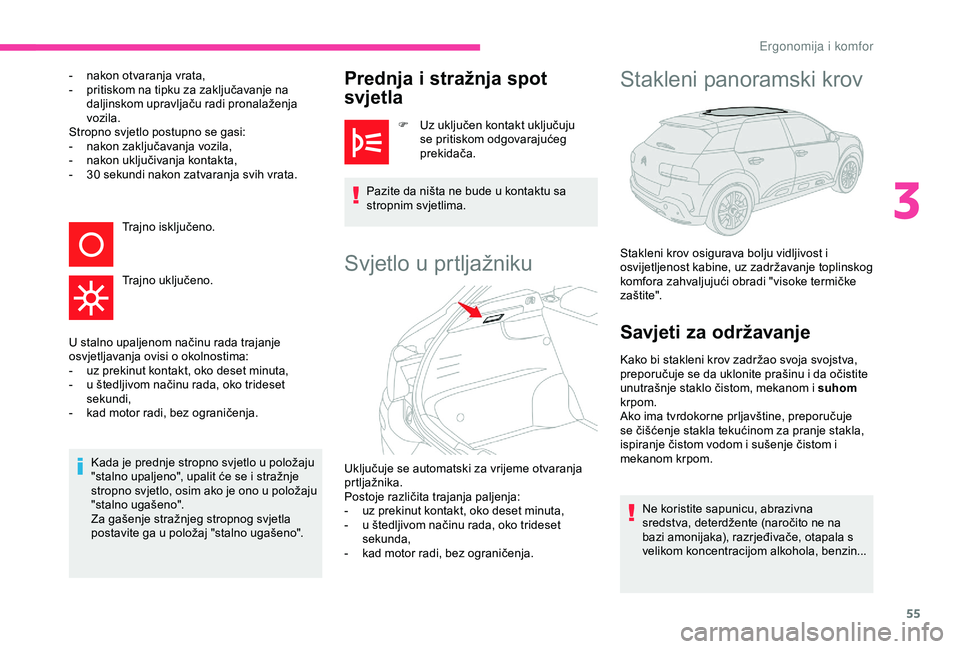 CITROEN C4 CACTUS 2019  Upute Za Rukovanje (in Croatian) 55
- nakon otvaranja vrata,
-  p ritiskom na tipku za zaključavanje na 
daljinskom upravljaču radi pronalaženja 
vozila.
Stropno svjetlo postupno se gasi:
-
 
n
 akon zaključavanja vozila,
-
 
n
 