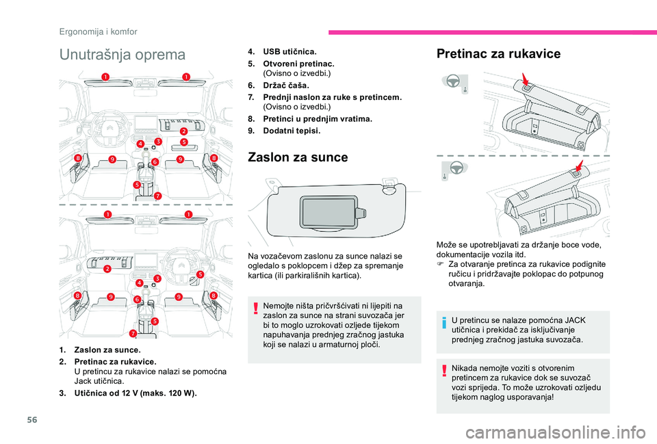 CITROEN C4 CACTUS 2019  Upute Za Rukovanje (in Croatian) 56
Unutrašnja oprema4.USB utičnica.
5. Otvoreni pretinac.
(Ovisno o izvedbi.)
6. Držač čaša.
7. Prednji naslon za ruke s pretincem.
(Ovisno o izvedbi.)
8. Pretinci u prednjim vratima.
9. Dodatni