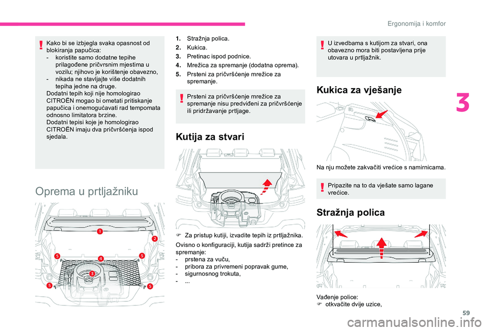 CITROEN C4 CACTUS 2019  Upute Za Rukovanje (in Croatian) 59
Kako bi se izbjegla svaka opasnost od 
blokiranja papučica:
- 
k
 oristite samo dodatne tepihe 
prilagođene pričvrsnim mjestima u 
vozilu; njihovo je korištenje obavezno,
-
 
n
 ikada ne stavlj
