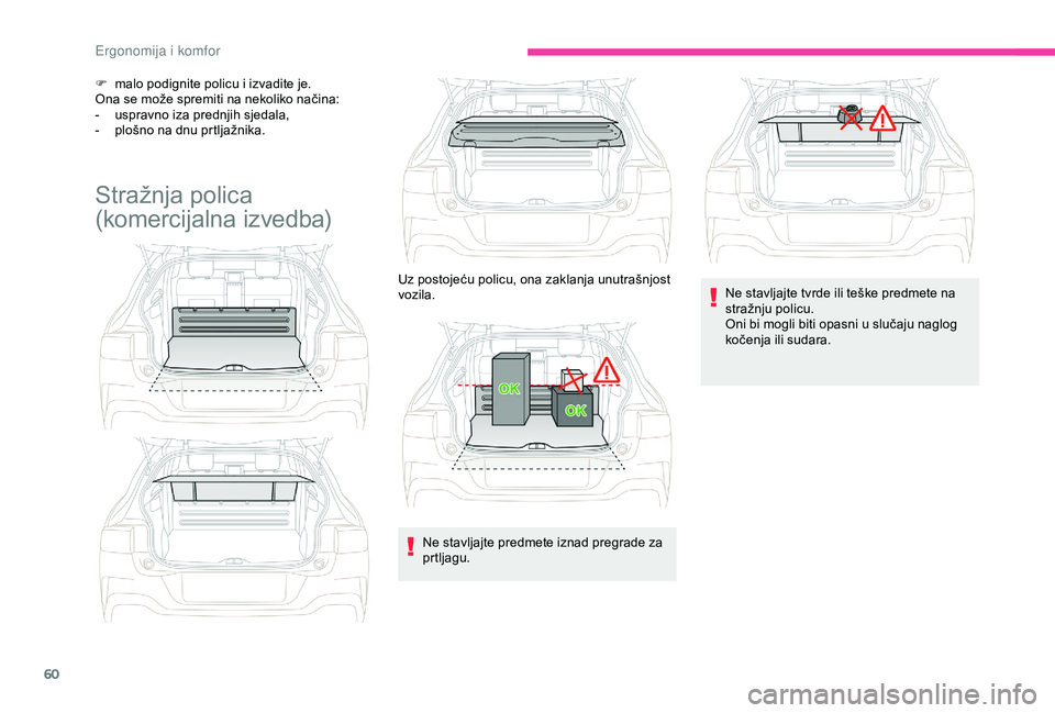 CITROEN C4 CACTUS 2019  Upute Za Rukovanje (in Croatian) 60
F malo podignite policu i izvadite je.
Ona se može spremiti na nekoliko načina:
-
 
u
 spravno iza prednjih sjedala,
-
 
p
 lošno na dnu prtljažnika.
Stražnja polica 
(komercijalna izvedba)
Ne