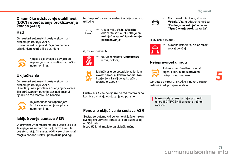 CITROEN C4 CACTUS 2019 Upute Za Rukovanje (in Croatian) 73
Dinamičko održavanje stabilnosti
(DSC) i sprečavanje proklizavanja
kotača (ASR)
Rad
Ovi sustavi automatski postaju aktivni pri
svakom pokretanju vozila.
Sustav se uključuje u slučaju probl CITROEN C4 CACTUS 2019 Upute Za Rukovanje (in Croatian) 73
Dinamičko održavanje stabilnosti
(DSC) i sprečavanje proklizavanja
kotača (ASR)
Rad
Ovi sustavi automatski postaju aktivni pri
svakom pokretanju vozila.
Sustav se uključuje u slučaju probl