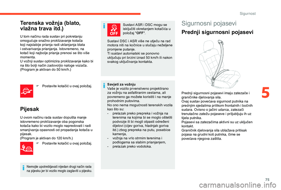 CITROEN C4 CACTUS 2019 Upute Za Rukovanje (in Croatian) 75
Terenska vožnja (blato,
vlažna trava itd.)
U tom načinu rada sustav pri pokretanju
omogućuje snažno proklizavanje kotača
koji najslabije prianja radi uklanjanja blata
i ostvarivanja prian CITROEN C4 CACTUS 2019 Upute Za Rukovanje (in Croatian) 75
Terenska vožnja (blato,
vlažna trava itd.)
U tom načinu rada sustav pri pokretanju
omogućuje snažno proklizavanje kotača
koji najslabije prianja radi uklanjanja blata
i ostvarivanja prian