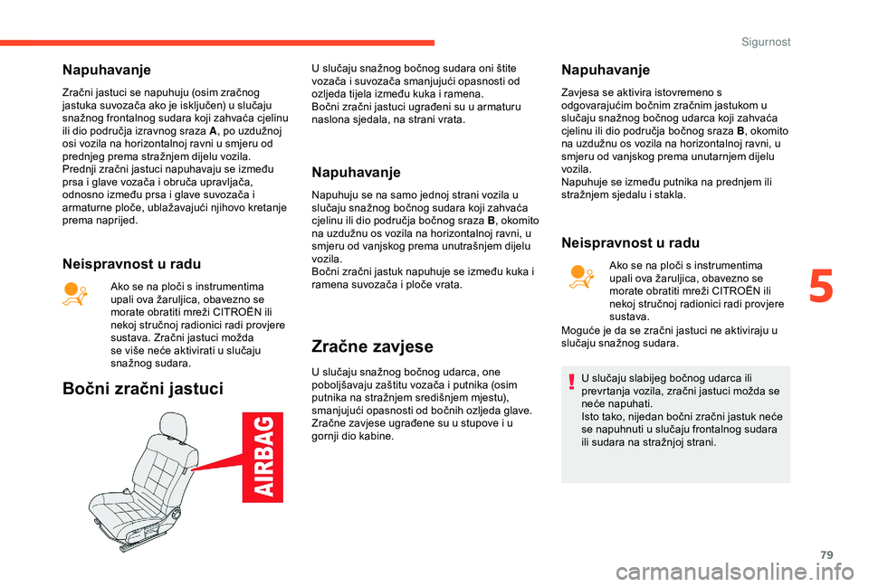 CITROEN C4 CACTUS 2019 Upute Za Rukovanje (in Croatian) 79
Napuhavanje
Zračni jastuci se napuhuju (osim zračnog
jastuka suvozača ako je isključen) u slučaju
snažnog frontalnog sudara koji zahvaća cjelinu
ili dio područja izravnog sraza A, po uzd CITROEN C4 CACTUS 2019 Upute Za Rukovanje (in Croatian) 79
Napuhavanje
Zračni jastuci se napuhuju (osim zračnog
jastuka suvozača ako je isključen) u slučaju
snažnog frontalnog sudara koji zahvaća cjelinu
ili dio područja izravnog sraza A, po uzd
