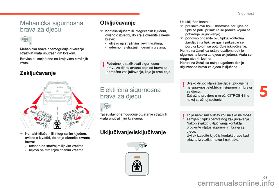 CITROEN C4 CACTUS 2019 Upute Za Rukovanje (in Croatian) 93
Mehanička sigurnosna
brava za djecu
ZaključavanjeOtključavanje
F Kontakt-ključem ili integriranim ključem,
ovisno o izvedbi, do kraja okrenite cr venu
bravu:
-
u
lijevo na stražnjim lij CITROEN C4 CACTUS 2019 Upute Za Rukovanje (in Croatian) 93
Mehanička sigurnosna
brava za djecu
ZaključavanjeOtključavanje
F Kontakt-ključem ili integriranim ključem,
ovisno o izvedbi, do kraja okrenite cr venu
bravu:
-
u
lijevo na stražnjim lij