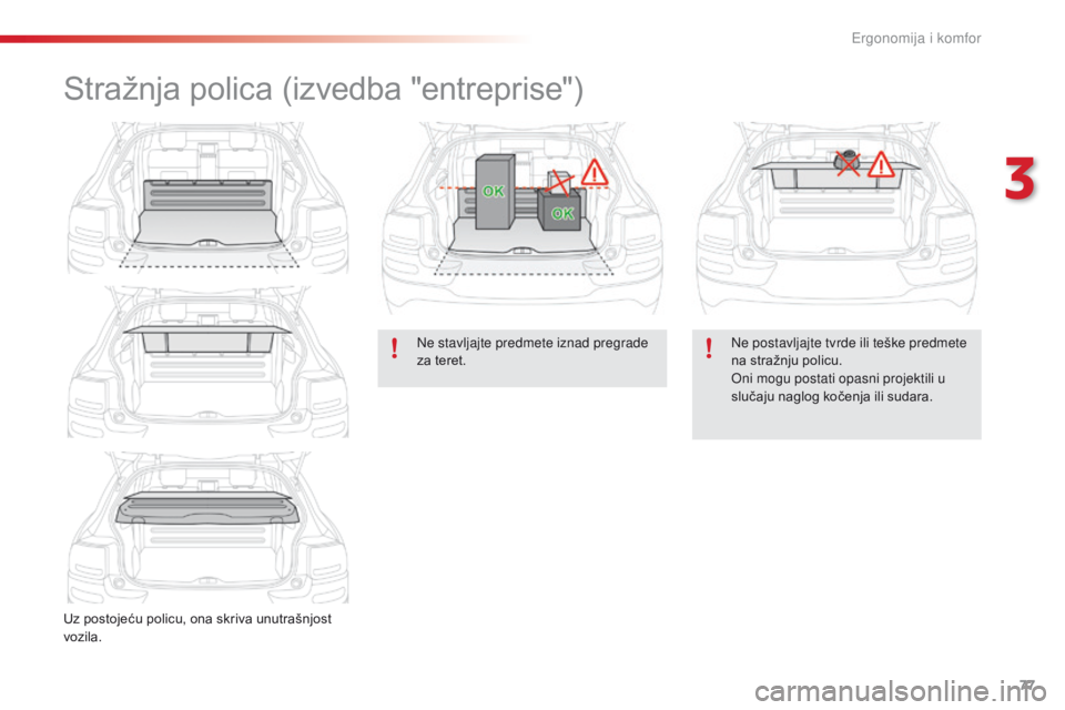 CITROEN C4 CACTUS 2018  Upute Za Rukovanje (in Croatian) 77
C4-cactus_hr_Chap03_Ergonomie-et-confort_ed01-2016
Stražnja polica (izvedba "entreprise")
Uz postojeću policu, ona skriva unutrašnjost 
vozila.Ne stavljajte predmete iznad pregrade 
za t