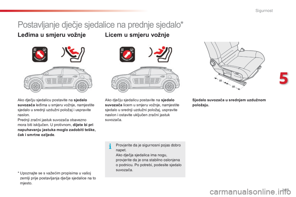 CITROEN C4 CACTUS 2016 Upute Za Rukovanje (in Croatian) 103
C4-cactus_hr_Chap05_securite_ed01-2015
Postavljanje dječje sjedalice na prednje sjedalo*
Leđima u smjeru vožnje Licem u smjeru vožnje
Sjedalo suvozača u srednjem uzdužnom
položaju.
Provjer CITROEN C4 CACTUS 2016 Upute Za Rukovanje (in Croatian) 103
C4-cactus_hr_Chap05_securite_ed01-2015
Postavljanje dječje sjedalice na prednje sjedalo*
Leđima u smjeru vožnje Licem u smjeru vožnje
Sjedalo suvozača u srednjem uzdužnom
položaju.
Provjer