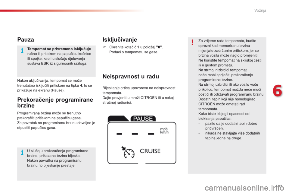 CITROEN C4 CACTUS 2016  Upute Za Rukovanje (in Croatian) 137
C4-cactus_hr_Chap06_conduite_ed01-2015
Bljeskanje crtica upozorava na neispravnost 
tempomata.
Dajte provjeriti u mreži CITROËN ili u nekoj 
stručnoj radionici.
Neispravnost u radu Isključivan
