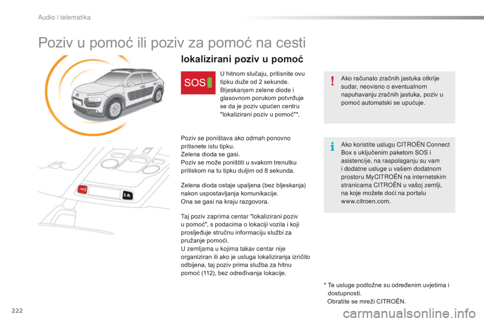 CITROEN C4 CACTUS 2016 Upute Za Rukovanje (in Croatian) 222
C4-cactus_hr_Chap10a_BTA_ed01-2015
Poziv u pomoć ili poziv za pomoć na cesti
Ako računalo zračnih jastuka otkrije
sudar, neovisno o eventualnom
napuhavanju zračnih jastuka, poziv u
pomoć CITROEN C4 CACTUS 2016 Upute Za Rukovanje (in Croatian) 222
C4-cactus_hr_Chap10a_BTA_ed01-2015
Poziv u pomoć ili poziv za pomoć na cesti
Ako računalo zračnih jastuka otkrije
sudar, neovisno o eventualnom
napuhavanju zračnih jastuka, poziv u
pomoć