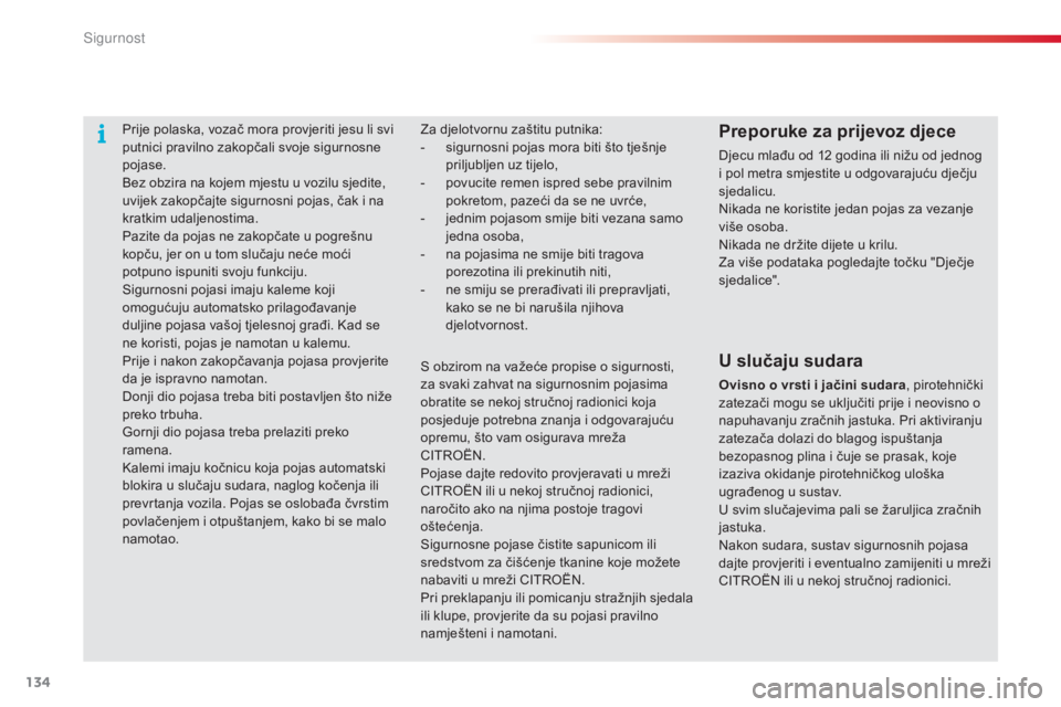 CITROEN C4 CACTUS 2015  Upute Za Rukovanje (in Croatian) 134
C4-cactus_hr_Chap07_securite_ed02-2014
Prije polaska, vozač mora provjeriti jesu li svi 
putnici pravilno zakopčali svoje sigurnosne 
pojase.
Bez obzira na kojem mjestu u vozilu sjedite, 
uvijek