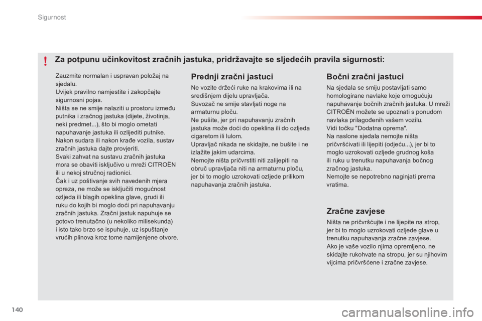 CITROEN C4 CACTUS 2015  Upute Za Rukovanje (in Croatian) 140
C4-cactus_hr_Chap07_securite_ed02-2014
zauzmite normalan i uspravan položaj na 
sjedalu.
Uvijek pravilno namjestite i zakopčajte 
sigurnosni pojas.
ni
šta se ne smije nalaziti u prostoru izmeđ