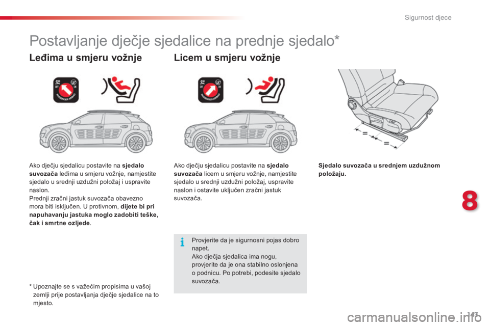CITROEN C4 CACTUS 2015  Upute Za Rukovanje (in Croatian) 143
C4-cactus_hr_Chap08_securite-enfants_ed02-2014
Postavljanje dječje sjedalice na prednje sjedalo*
Leđima u smjeru vožnje Licem u smjeru vožnje
Sjedalo suvozača u srednjem uzdužnom 
položaju.