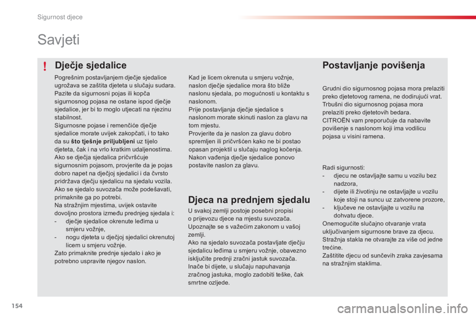 CITROEN C4 CACTUS 2015  Upute Za Rukovanje (in Croatian) 154
C4-cactus_hr_Chap08_securite-enfants_ed02-2014
Dječje sjedalice
savjeti
Postavljanje povišenja
Grudni dio sigurnosnog pojasa mora prelaziti 
preko djetetovog ramena, ne dodirujući vrat.
Trbušn