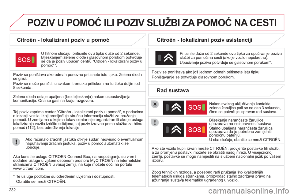 CITROEN C4 CACTUS 2015  Upute Za Rukovanje (in Croatian) 232
C4-Cactus_hr_Chap12a_BTa_ed02-2014
POZIV U POMOć ILI POZIV SLUŽBI ZA  POMO ć  NA  CESTI
Citroën - lokalizirani poziv u pomoć
U hitnom slučaju, pritisnite ovu tipku duže od 2 sekunde. 
Bljes