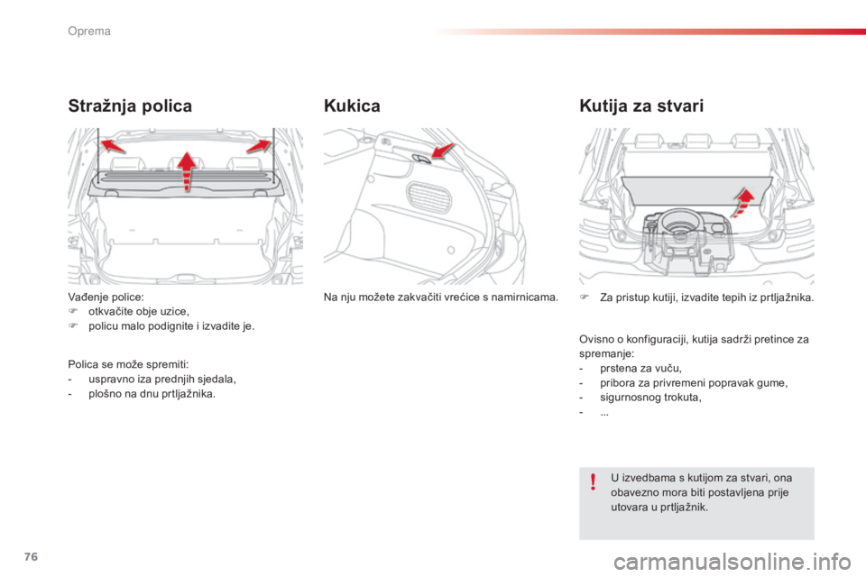 CITROEN C4 CACTUS 2015 Upute Za Rukovanje (in Croatian) 76
C4-cactus_hr_Chap04_amenagements_ed02-2014
Vađenje police:
F o tkvačite obje uzice,
F
p
olicu malo podignite i izvadite je.
Stražnja polica
Polica se može spremiti:
- u spravno iza prednjih CITROEN C4 CACTUS 2015 Upute Za Rukovanje (in Croatian) 76
C4-cactus_hr_Chap04_amenagements_ed02-2014
Vađenje police:
F o tkvačite obje uzice,
F
p
olicu malo podignite i izvadite je.
Stražnja polica
Polica se može spremiti:
- u spravno iza prednjih