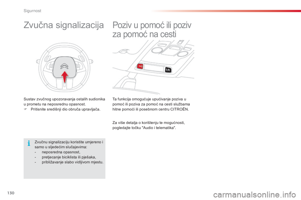 CITROEN C4 CACTUS 2014  Upute Za Rukovanje (in Croatian) 130
E3_hr_Chap07_securite_ed01-2014
Ta funkcija omogućuje upućivanje poziva u 
pomoć ili poziva za pomoć na cesti službama 
hitne pomoći ili posebnom centru CITROËN.
Poziv u pomoć ili poziv 
z