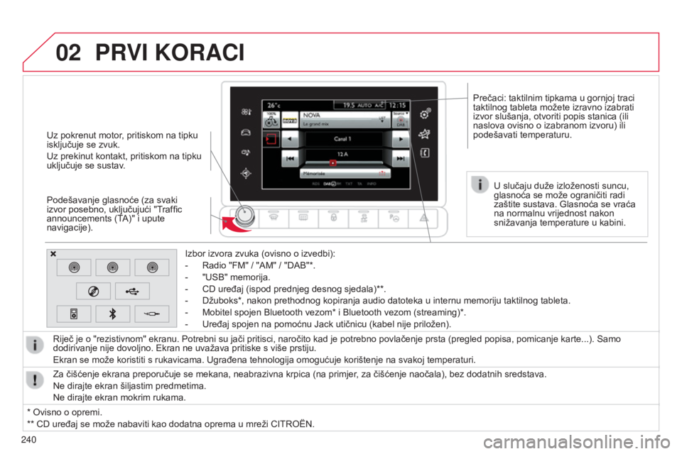 CITROEN C4 CACTUS 2014  Upute Za Rukovanje (in Croatian) 02
240
E3_hr_Chap12b_SMEGplus_ed01-2014
Uz pokrenut motor, pritiskom na tipku 
isključuje se zvuk.
Uz prekinut kontakt, pritiskom na tipku 
uključuje se sustav.
Podešavanje glasnoće (za svaki 
izv