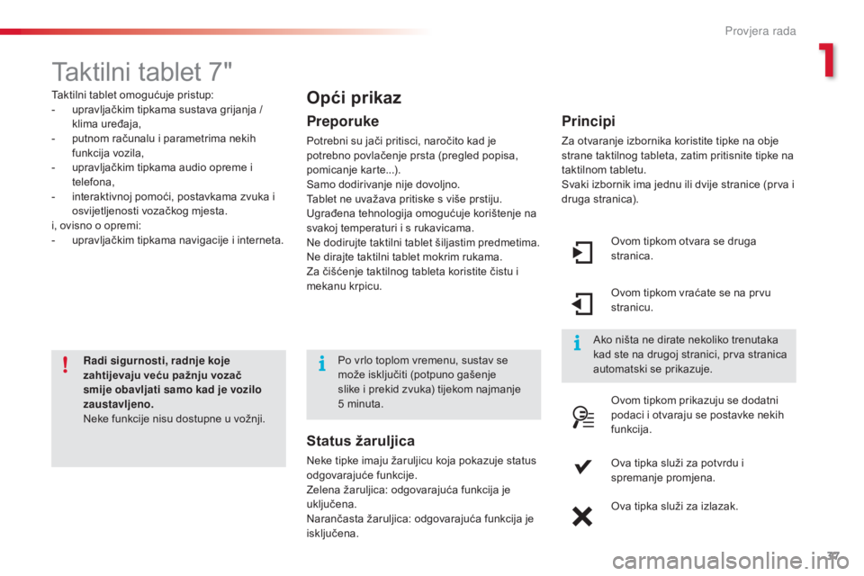 CITROEN C4 CACTUS 2014  Upute Za Rukovanje (in Croatian) 37
E3_hr_Chap01_controle-de-marche_ed01-2014
Taktilni tablet 7"
Taktilni tablet omogućuje pristup:
- u pravljačkim tipkama sustava grijanja / 
klima uređaja,
-
 
p
 utnom računalu i parametrim