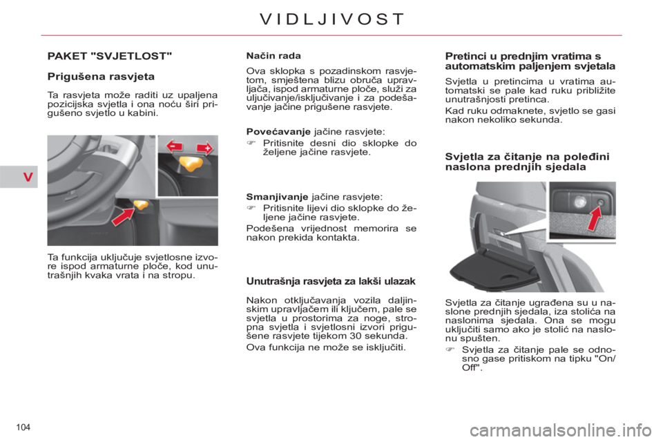 CITROEN C4 PICASSO 2013 Upute Za Rukovanje (in Croatian) V
104
VIDLJIVOST
PAKET "SVJETLOST"
Prigušena rasvjeta
Ta funkcija uključuje svjetlosne izvo-
re ispod armaturne ploče, kod unu-
trašnjih kvaka vrata i na stropu.
Način rada
Ova CITROEN C4 PICASSO 2013 Upute Za Rukovanje (in Croatian) V
104
VIDLJIVOST
PAKET "SVJETLOST"
Prigušena rasvjeta
Ta funkcija uključuje svjetlosne izvo-
re ispod armaturne ploče, kod unu-
trašnjih kvaka vrata i na stropu.
Način rada
Ova