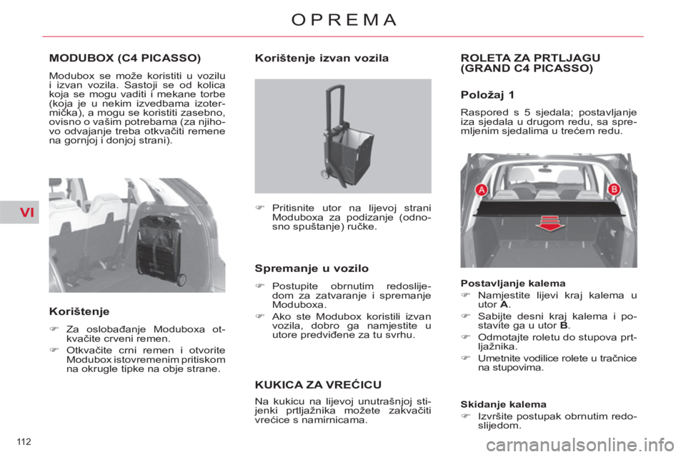 CITROEN C4 PICASSO 2013  Upute Za Rukovanje (in Croatian) VI
112 
OPREMA
MODUBOX (C4 PICASSO)
  Modubox se može koristiti u vozilu 
i izvan vozila. Sastoji se od kolica 
koja se mogu vaditi i mekane torbe 
(koja je u nekim izvedbama izoter-
mička), a mogu 