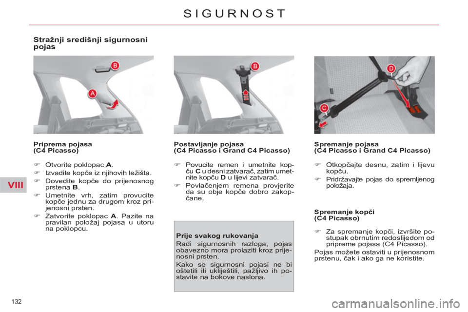 CITROEN C4 PICASSO 2013  Upute Za Rukovanje (in Croatian) VIII
132 
SIGURNOST
   
Stražnji središnji sigurnosni 
pojas 
   
Priprema pojasa 
(C4 Picasso)  
   
 
�) 
  Otvorite poklopac  A 
. 
   
�) 
 Izvadite kopče iz njihovih ležišta. 
   
�) 
 Doved
