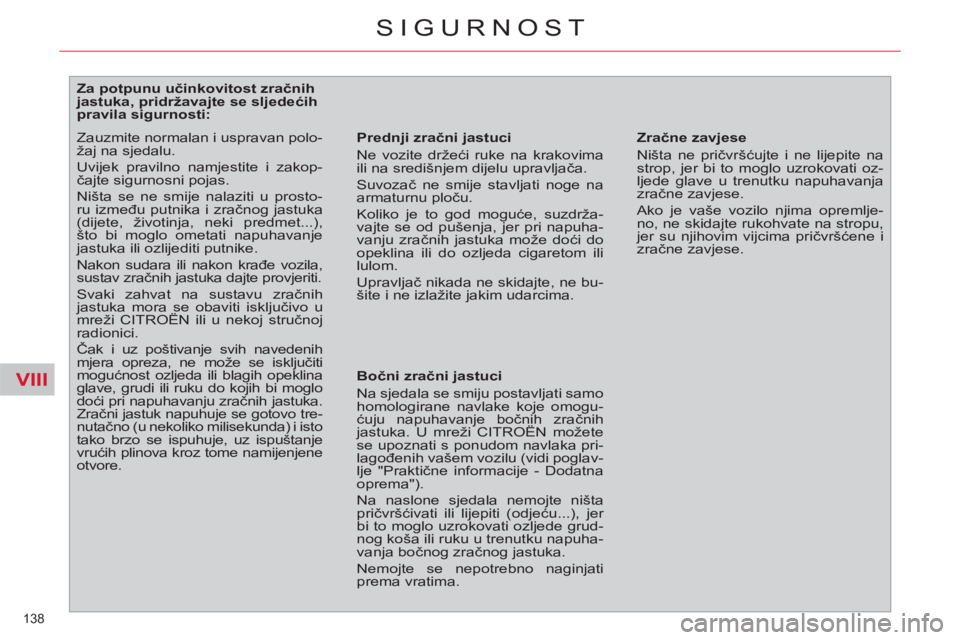 CITROEN C4 PICASSO 2013  Upute Za Rukovanje (in Croatian) VIII
138 
SIGURNOST
   
 
 
 
 
 
 
 
 
 
 
 
 
Za potpunu učinkovitost zračnih 
jastuka, pridržavajte se sljedećih 
pravila sigurnosti: 
   
Prednji zračni jastuci 
  Ne vozite držeći ruke na 