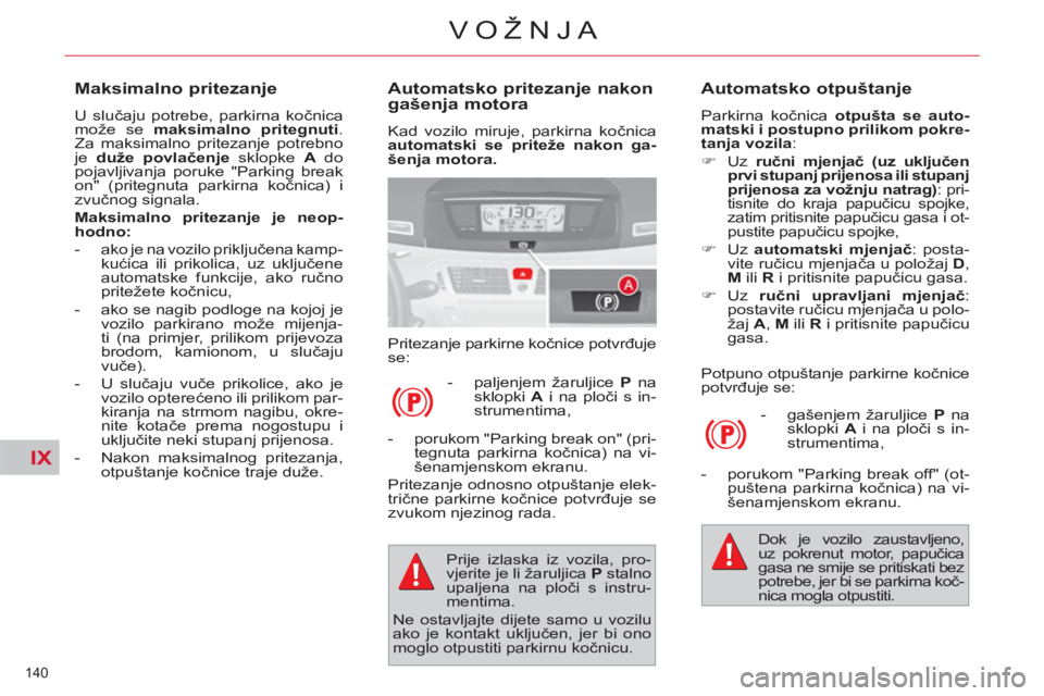 CITROEN C4 PICASSO 2013 Upute Za Rukovanje (in Croatian) IX
140
VOŽNJA
Automatsko pritezanje nakon
gašenja motora
Kad vozilo miruje, parkirna kočnica
automatski se priteže nakon ga-
šenja motora.
Pritezanje parkirne kočnice potvrđuje CITROEN C4 PICASSO 2013 Upute Za Rukovanje (in Croatian) IX
140
VOŽNJA
Automatsko pritezanje nakon
gašenja motora
Kad vozilo miruje, parkirna kočnica
automatski se priteže nakon ga-
šenja motora.
Pritezanje parkirne kočnice potvrđuje